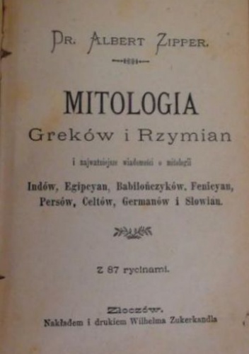 Okładka: Albert Zipper - Mitologia Greków i Rzymian i najważniejsze wiadomości o mitologii Indów, Egipcyan, Babilończyków, Fenicyan, Persów, Celtów, Germanów i Słowian z 87 rycinami