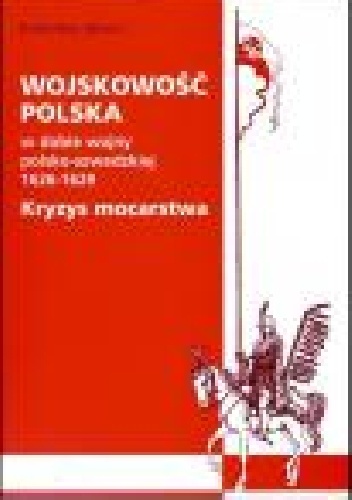 Okładka: Radosław Sikora - Wojskowość polska w dobie wojny polsko - szwedzkiej 1626 - 1629. Kryzys mocarstwa