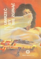 Okładka: Tadeusz Markowski - Umrzeć, by nie zginąć