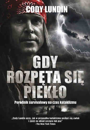 Okładka: Cody Lundin - Gdy rozpęta się piekło. Poradnik survivalowy na czas kataklizmu