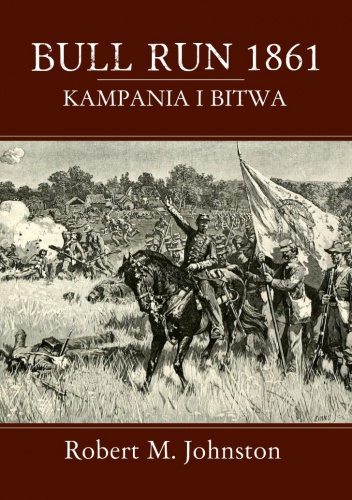 Okładka: Robert Matteson Johnston - Bull Run 1861. Kampania i bitwa.