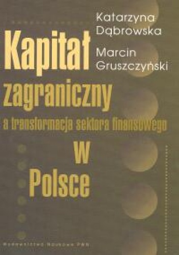 Okładka: Katarzyna Dąbrowska - Kapitał zagraniczny a transformacja sektora finansowego w Po