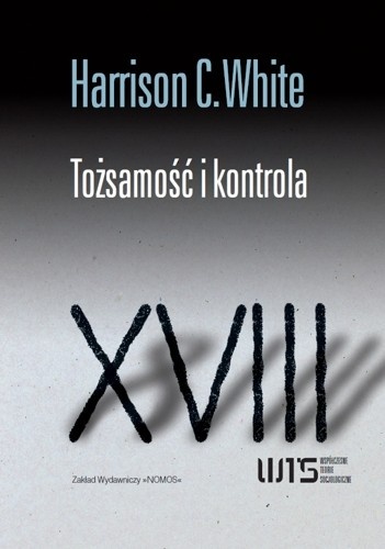 Okładka: Harrison C. White - Tożsamość i kontrola. Jak wyłaniają się formacje społeczne