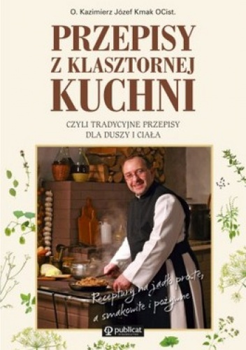 Okładka: Józef Kasper Kmak - Przepisy z klasztornej kuchni, czyli tradycyjne przepisy dla duszy i ciała