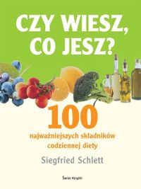 Okładka: Siegfried Schlett - Czy wiesz co jesz? 100 najważniejszych składników codziennej diety