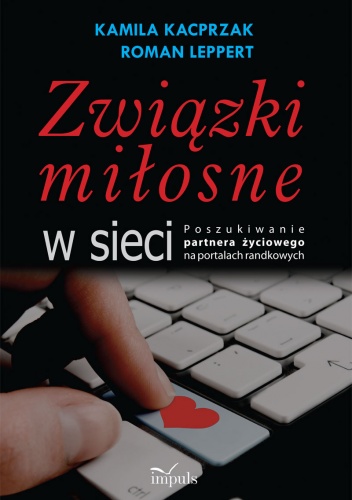 Okładka: Roman Leppert - Związki miłosne w sieci. Poszukiwanie partnera życiowego na portalach randkowych