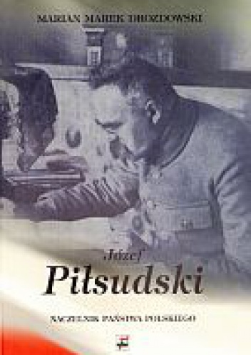 Marian Marek Drozdowski - Józef Piłsudski Naczelnik Państwa Polskiego 14 XI 1918 - 14 XII 1922