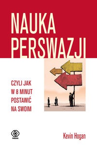Okładka: Kevin Hogan - Nauka perswazji, czyli jak w 8 minut postawić na swoim
