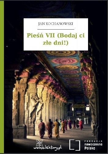 Okładka: Jan Kochanowski - Pieśń VII (Bodaj ci złe dni!)
