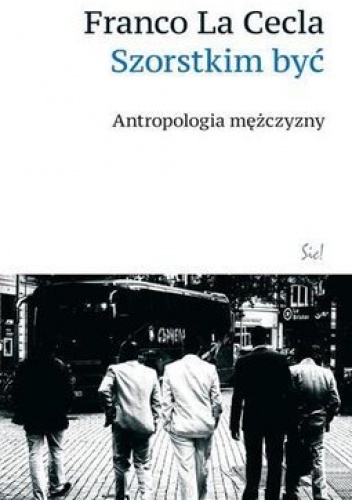 Okładka: Franco La Cecla - Szorstkim być. Antropologia mężczyzny