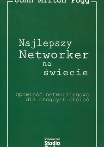 Okładka: John Milton Fogg - Najlepszy Networker na świecie. Opowieść networkingowa dla chcących chcieć