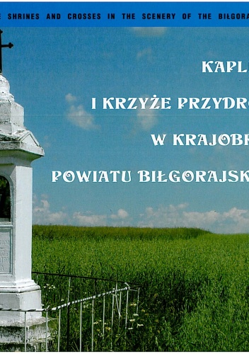 Okładka: Marian Kurzyna - Kapliczki i krzyże przydrożne w krajobrazie powiatu biłgorajskiego