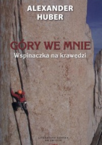 Okładka: Alexander Huber - Góry we mnie. Wspinaczka na krawędzi