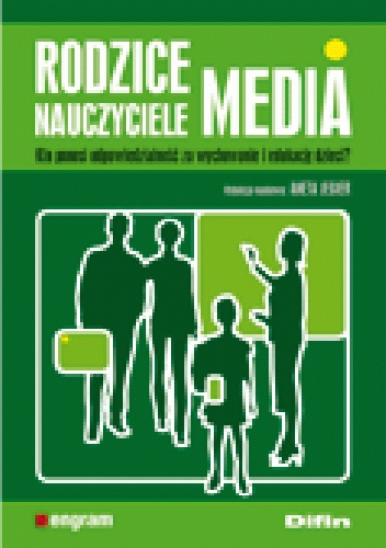Okładka: Aneta Jegier - Rodzice nauczyciele media. Kto ponosi odpowiedzialność za wychowanie i edukację dzieci?