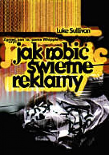 Okładka: Luke Sullivan - Jak robić świetne reklamy zgnieć pan to... - Sullivan Luke