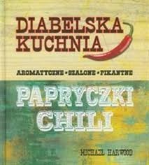 Okładka: Michael Harwood - Diabelska kuchnia. Aromatyczne, szalone, pikantne. Papryczki chili