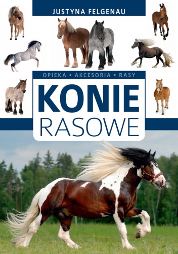 Okładka: Justyna Felgenau - Konie rasowe. Opieka, akcesoria, rasy