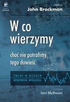 Okładka: John Brockman - W co wierzymy, choć nie potrafimy tego dowieść