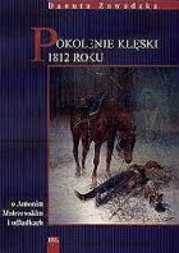 Okładka: Danuta Zawadzka - Pokolenie klęski 1812 roku: o Antonim Malczeskim i odludkach