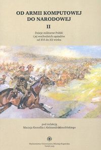 Okładka: Aleksander Smoliński - Od armii komputowej do narodowej t. II: Dzieje militarne Polski i jej wschodnich sąsiadów od XVI do XX wieku
