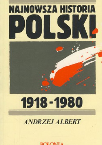 Okładka: Andrzej Albert - Najnowsza historia Polski 1918-1980