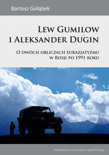 Okładka: Bartosz Gołąbek - Lew Gumilow i Aleksander Dugin. O dwóch obliczach eurazjatyzmu w Rosji po 1991 roku