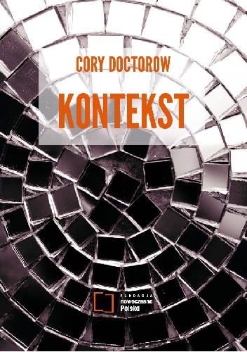 Okładka: Cory Doctorow - Kontekst. Ese­je o wy­daj­no­ści, kre­atyw­no­ści, ro­dzi­ciel­stwie i po­li­ty­ce w XXI wie­ku