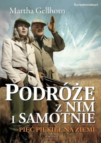 Okładka: Martha Gellhorn - Podróże z nim i samotnie. Pięć piekieł na ziemi