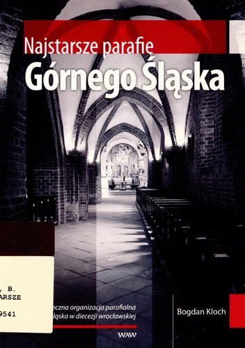 Okładka: Bogdan Kloch - Najstarsze parafie Górnego Śląska. Średniowieczna organizacja  parafialna Górnego Śląska w diecezji wrocławskiej.