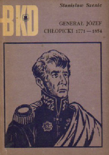 Okładka: Stanisław Szenic - Generał Józef Chłopicki 1771 - 1854