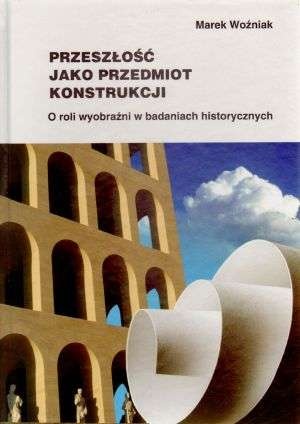 Okładka: Marek Woźniak - Przeszłość jako przedmiot konstrukcji
