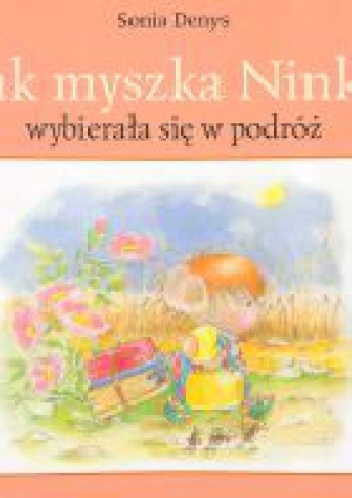 Okładka: Sonia Denys - Jak myszka Ninka wybierała się w podróż