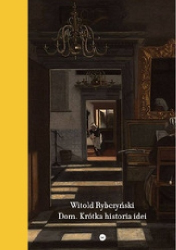 Okładka: Witold Rybczyński - Dom. Krótka historia idei