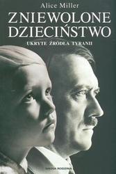 Okładka: Alice Miller - Zniewolone dzieciństwo. Ukryte źródła tyranii