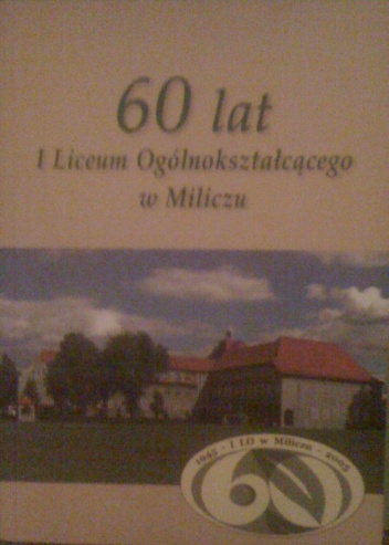 Okładka: Ireneusz Kowalski - 60 lat I Liceum Ogólnokształcącego w Miliczu