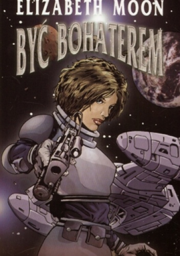 Okładka: Elizabeth Moon - Być bohaterem