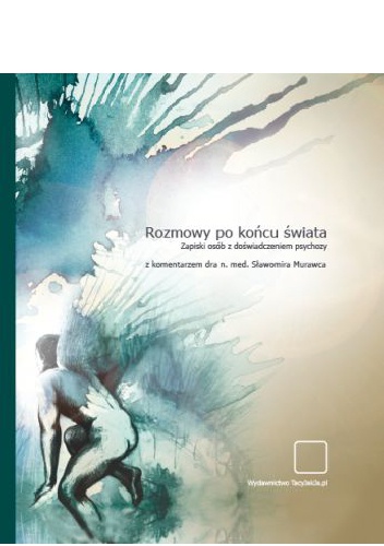 Okładka: Sławomir Murawiec - Rozmowy po końcu świata. Zapiski osób z doświadczeniem psychozy.