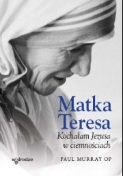 Okładka: Paul Murray - Matka Teresa. Kochałam Jezusa w ciemnościach