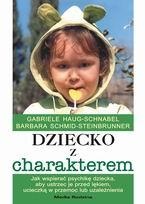 Okładka: Gabriele Haug-Schnabel - Dziecko z charakterem. Jak wspierać psychikę dziecka, aby ustrzec je przed lękiem, ucieczką w przemoc lub uzależnienia