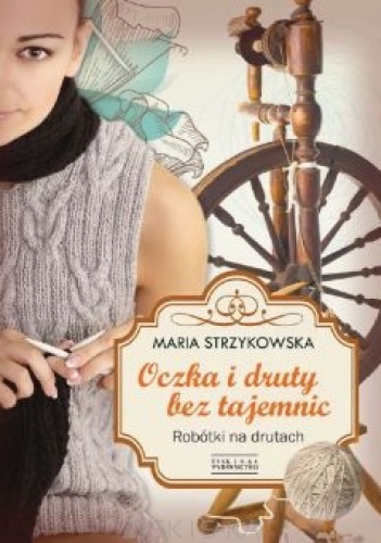 Okładka: Maria Strzykowska - Oczka i druty bez tajemnic. Robótki na drutach