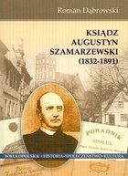 Okładka: Roman Dąbrowski - Ksiądz Augustyn Szamarzewski 1832-1891