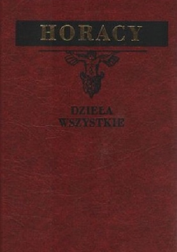 Okładka:  Horacy - Dzieła wszystkie. Pieśni, Pieśń Wieku, Jamby, Gawędy, Listy, Sztuka Poetycka