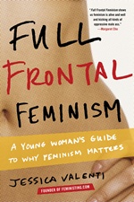 Okładka: Jessica Valenti - Full Frontal Feminism. A Young Woman's Guide to Why Feminism Matters