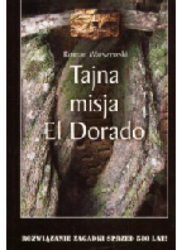 Okładka: Roman Warszewski - Tajna misja El Dorado. Rozwiązanie zagadki sprzed 500 lat!