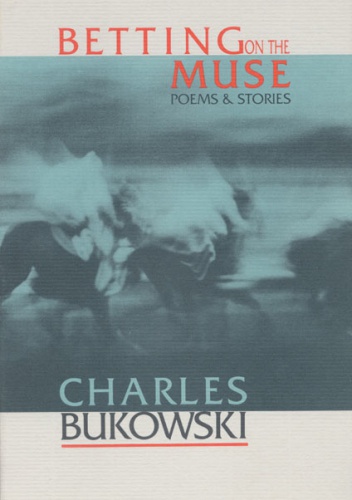 Charles Bukowski - Betting on the Muse: Poems & Stories