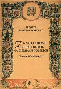 Okładka: Elżbieta Bimler-Mackiewicz - Znaki cechowe i ich funkcje na ziemiach polskich. Studium źr