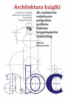 Okładka: Andrzej Tomaszewski - Architektura książki. Dla wydawców, redaktorów, poligrafów, grafików, autorów, księgoznawców i bibliofilów
