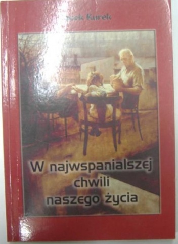 Okładka: Jacek Kurek - W najwspanialszej chwili naszego życia. Myśli o Śląsku