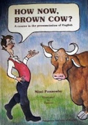Okładka: Mimi Ponsonby - How now, brown cow? A Course in the Pronunciation of English with Exercises and Dialogues