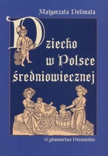 Okładka: Małgorzata Delimata - Dziecko w Polsce średniowiecznej